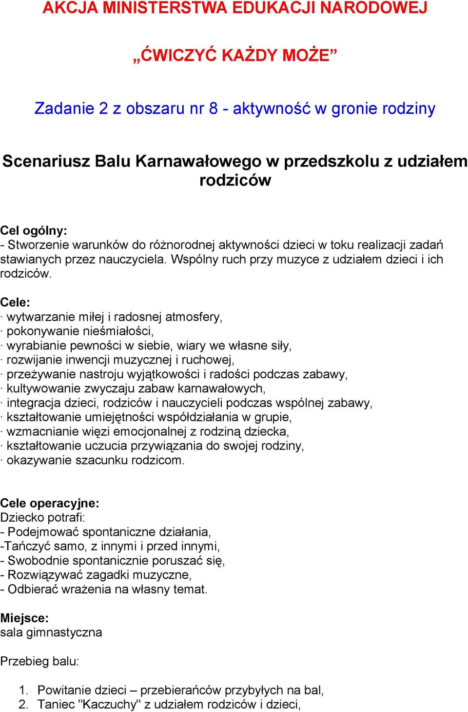 Cele: wytwarzanie miłej i radosnej atmosfery, pokonywanie nieśmiałości, wyrabianie pewności w siebie, wiary we własne siły, rozwijanie inwencji muzycznej i ruchowej, przeżywanie nastroju wyjątkowości