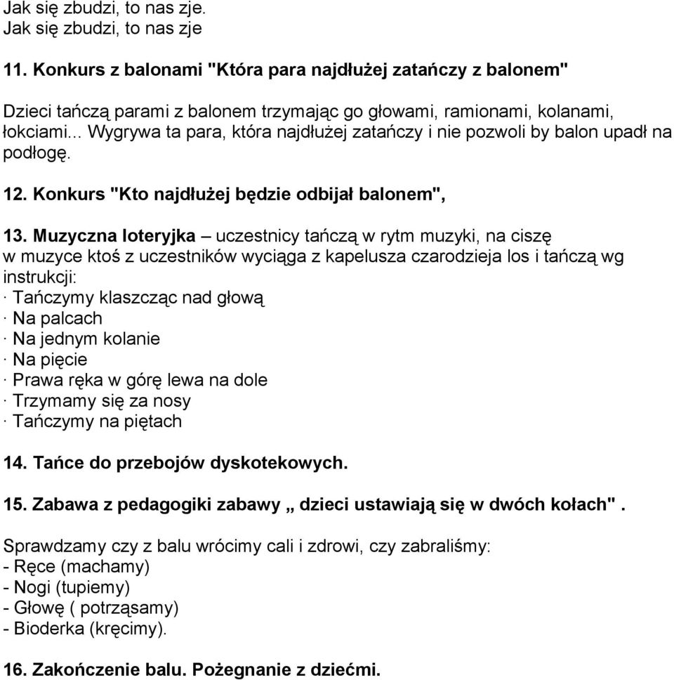 .. Wygrywa ta para, która najdłużej zatańczy i nie pozwoli by balon upadł na podłogę. 12. Konkurs "Kto najdłużej będzie odbijał balonem", 13.