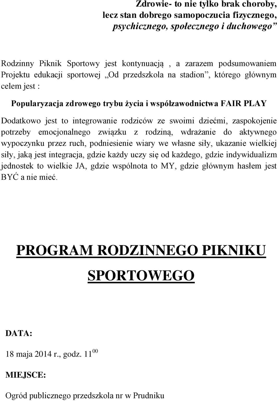 zaspokojenie potrzeby emocjonalnego związku z rodziną, wdrażanie do aktywnego wypoczynku przez ruch, podniesienie wiary we własne siły, ukazanie wielkiej siły, jaką jest integracja, gdzie każdy uczy