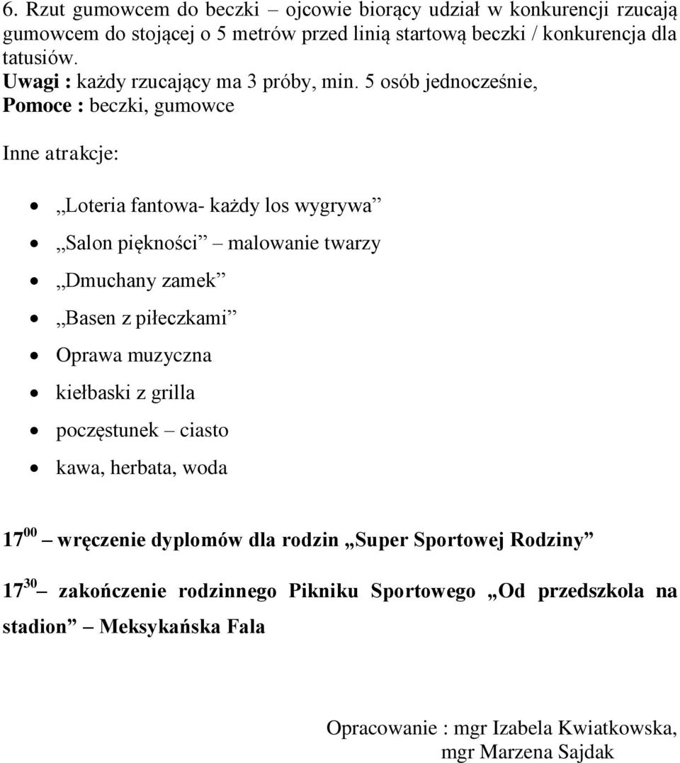 5 osób jednocześnie, Pomoce : beczki, gumowce Inne atrakcje: Loteria fantowa- każdy los wygrywa Salon piękności malowanie twarzy Dmuchany zamek Basen z