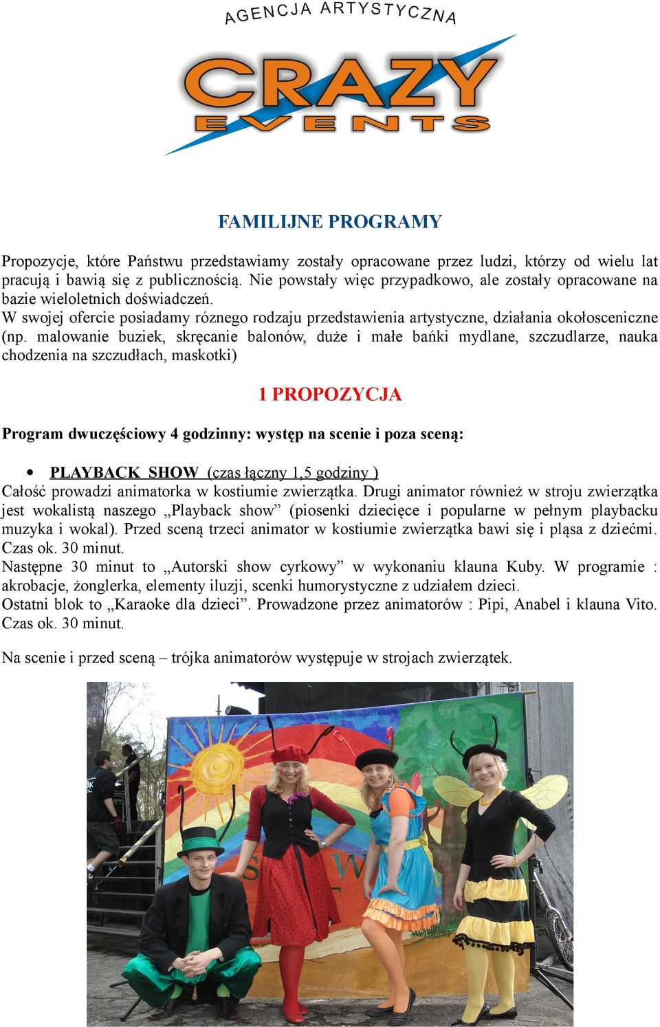 malowanie buziek, skręcanie balonów, duże i małe bańki mydlane, szczudlarze, nauka chodzenia na szczudłach, maskotki) 1 PROPOZYCJA Program dwuczęściowy 4 godzinny: występ na scenie i poza sceną: