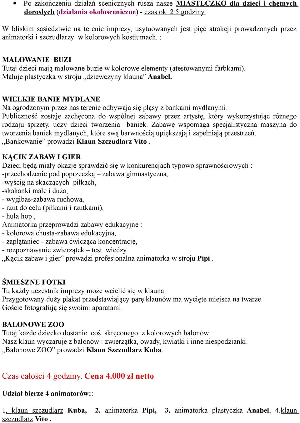 : MALOWANIE BUZI Tutaj dzieci mają malowane buzie w kolorowe elementy (atestowanymi farbkami). Maluje plastyczka w stroju dziewczyny klauna Anabel.