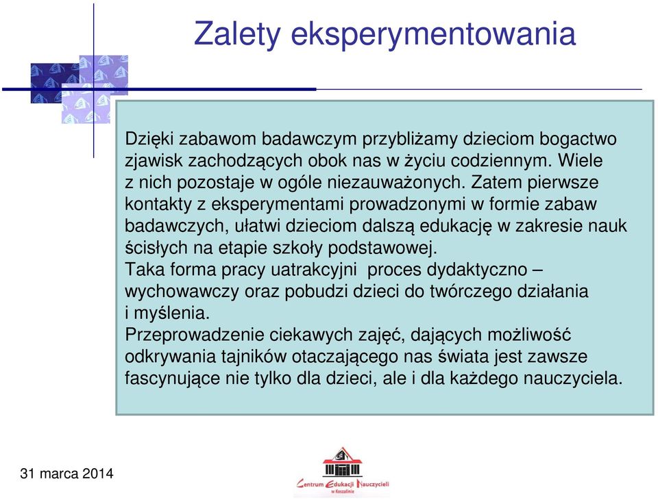 Zatem pierwsze kontakty z eksperymentami prowadzonymi w formie zabaw badawczych, ułatwi dzieciom dalszą edukację w zakresie nauk ścisłych na etapie szkoły