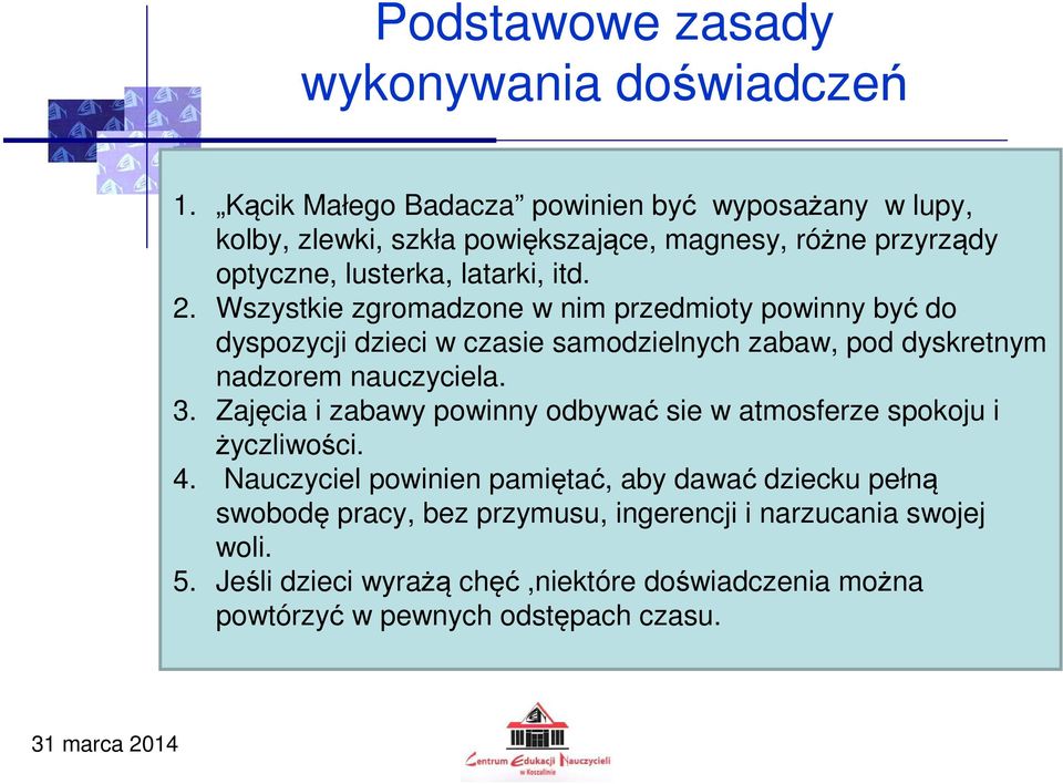Wszystkie zgromadzone w nim przedmioty powinny być do dyspozycji dzieci w czasie samodzielnych zabaw, pod dyskretnym nadzorem nauczyciela. 3.