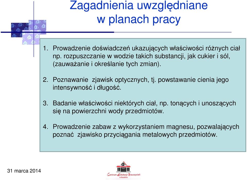 Poznawanie zjawisk optycznych, tj. powstawanie cienia jego intensywność i długość. 3. Badanie właściwości niektórych ciał, np.