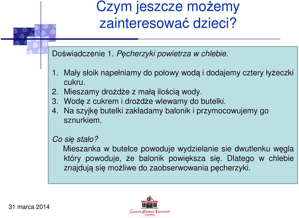 Mieszamy drożdże z małą ilością wody. 3. Wodę z cukrem i drożdże wlewamy do butelki. 4.