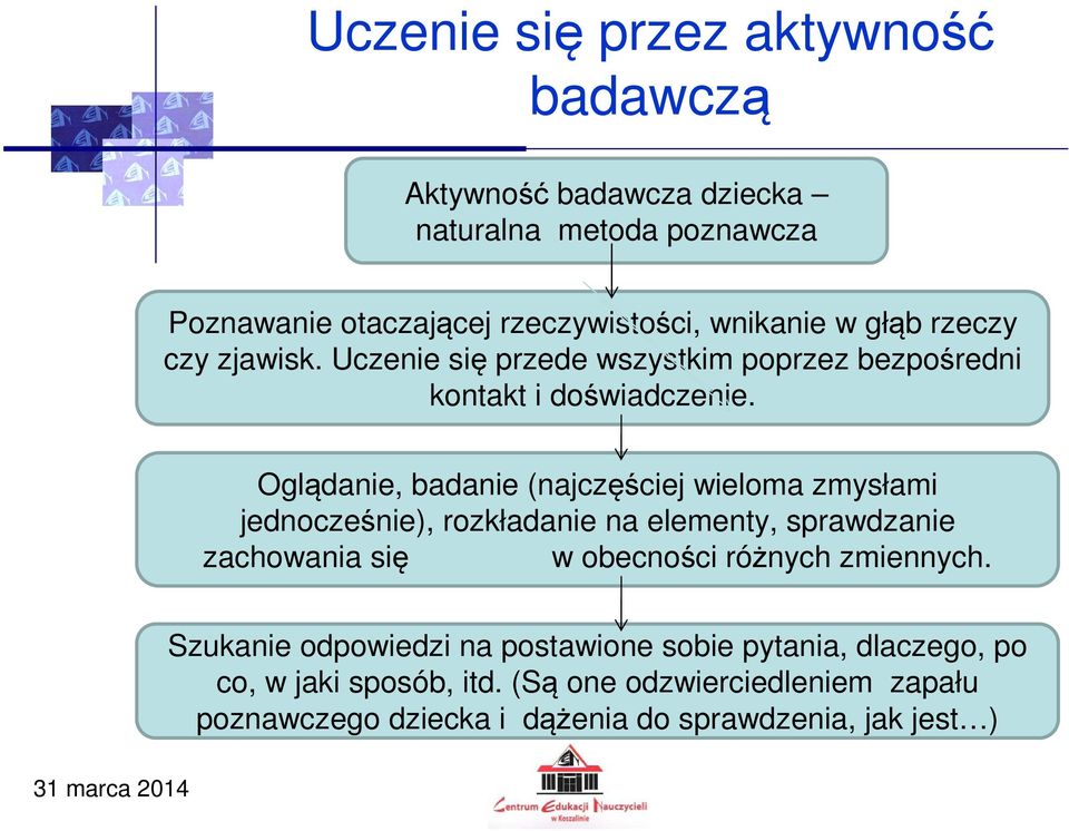 Oglądanie, badanie (najczęściej wieloma zmysłami jednocześnie), rozkładanie na elementy, sprawdzanie zachowania się w obecności różnych