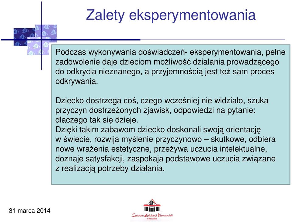 Dziecko dostrzega coś, czego wcześniej nie widziało, szuka przyczyn dostrzeżonych zjawisk, odpowiedzi na pytanie: dlaczego tak się dzieje.