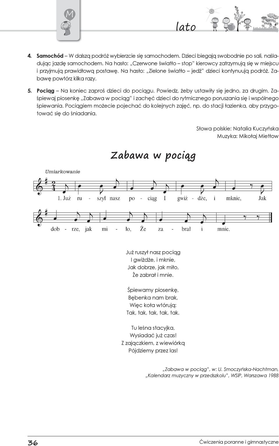 Pociąg Na koniec zaproś dzieci do pociągu. Powiedz, żeby ustawiły się jedno, za drugim. Zaśpiewaj piosenkę Zabawa w pociąg i zachęć dzieci do rytmicznego poruszania się i wspólnego śpiewania.