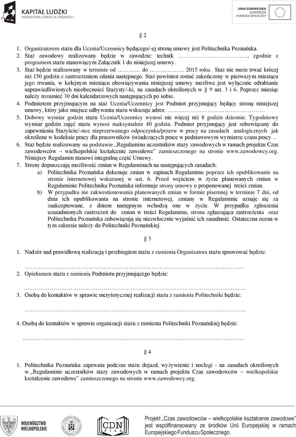 Staż nie może trwać krócej niż 150 godzin z zastrzeżeniem zdania następnego.