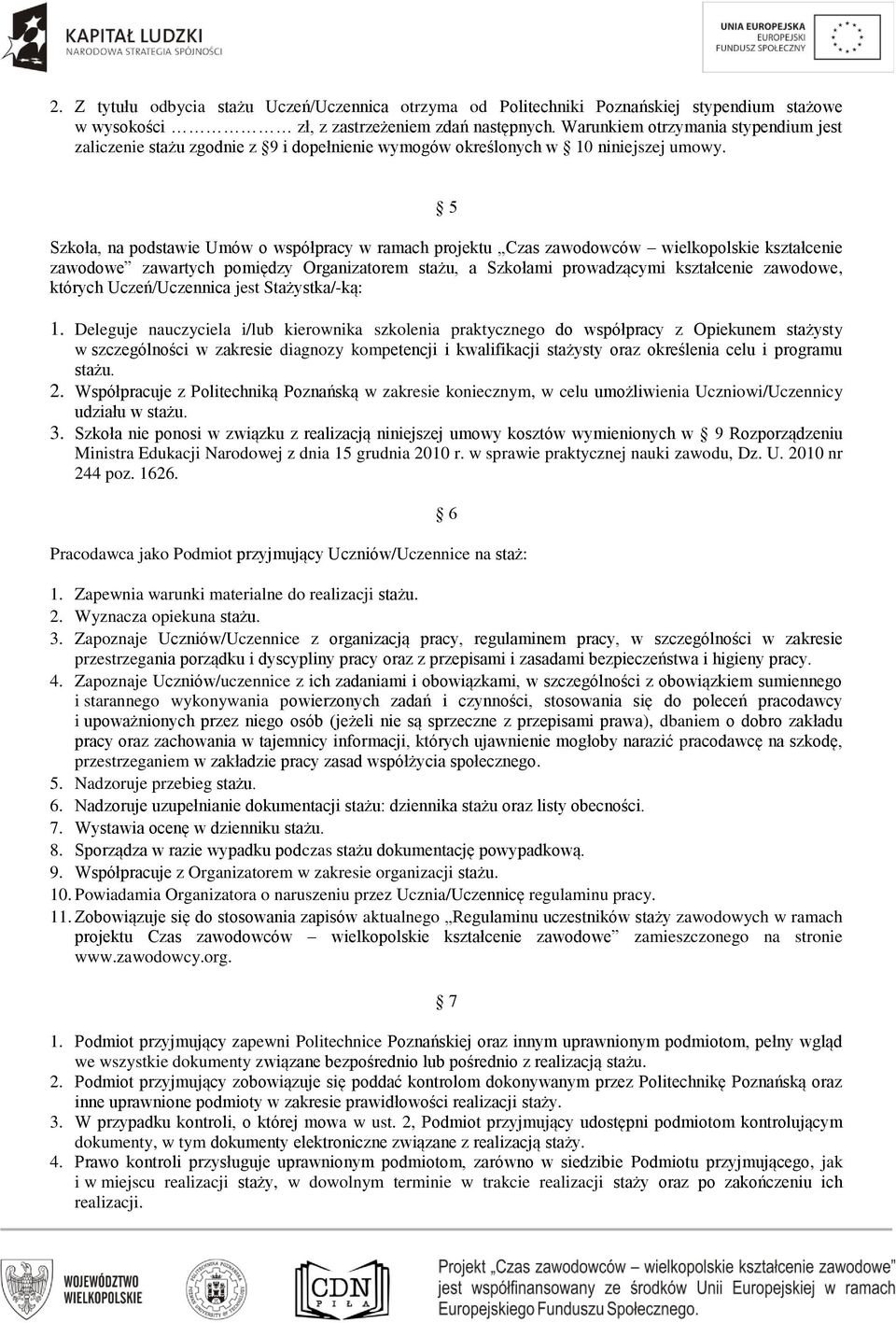 5 Szkoła, na podstawie Umów o współpracy w ramach projektu Czas zawodowców wielkopolskie kształcenie zawodowe zawartych pomiędzy Organizatorem stażu, a Szkołami prowadzącymi kształcenie zawodowe,