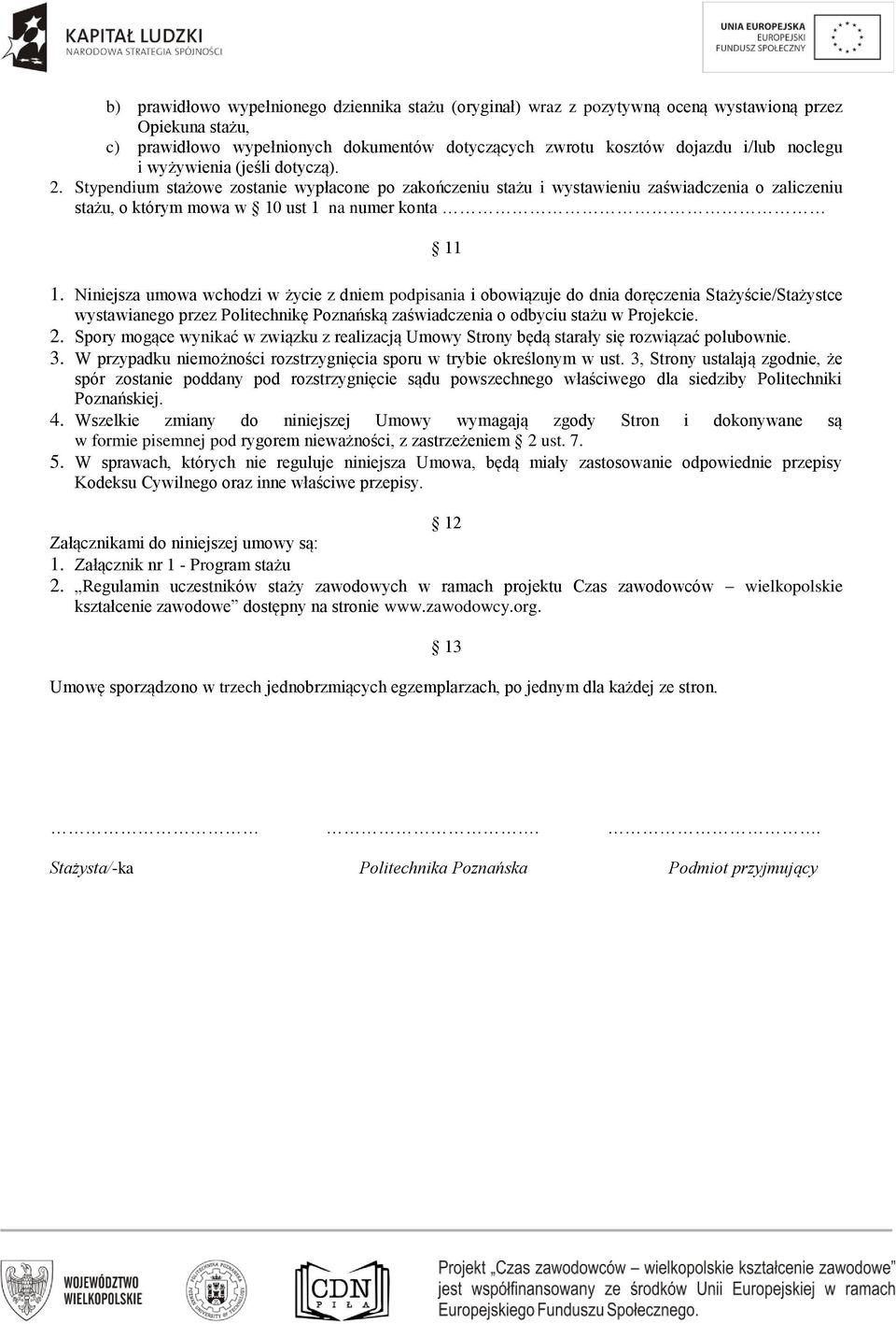 Niniejsza umowa wchodzi w życie z dniem podpisania i obowiązuje do dnia doręczenia Stażyście/Stażystce wystawianego przez Politechnikę Poznańską zaświadczenia o odbyciu stażu w Projekcie. 2.