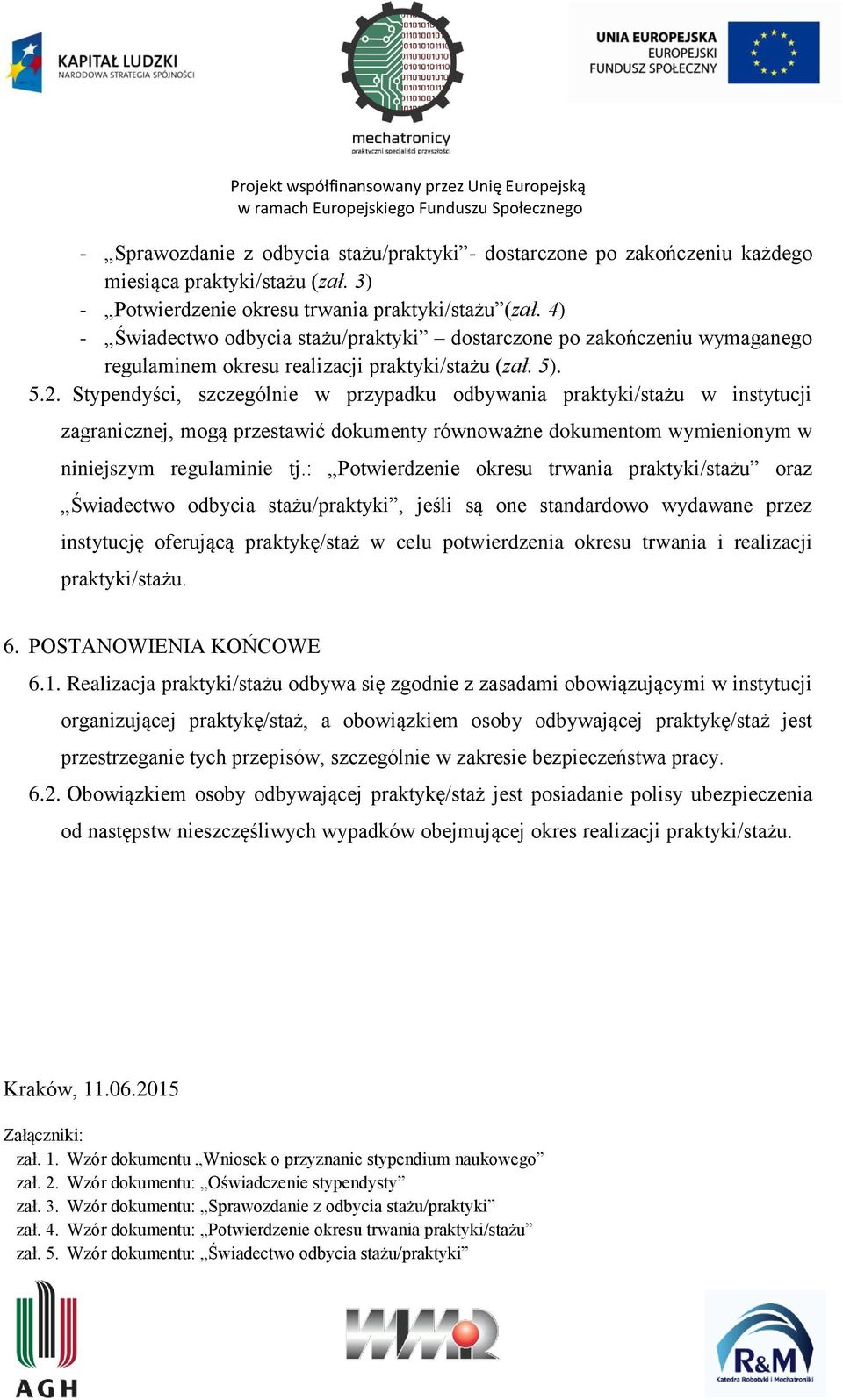 Stypendyści, szczególnie w przypadku odbywania praktyki/stażu w instytucji zagranicznej, mogą przestawić dokumenty równoważne dokumentom wymienionym w niniejszym regulaminie tj.
