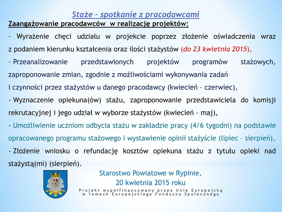 - Wyznaczenie opiekuna(ów) stażu, zaproponowanie przedstawiciela do komisji rekrutacyjnej i jego udział w wyborze stażystów (kwiecień maj), - Umożliwienie uczniom odbycia stażu w zakładzie pracy (4/6