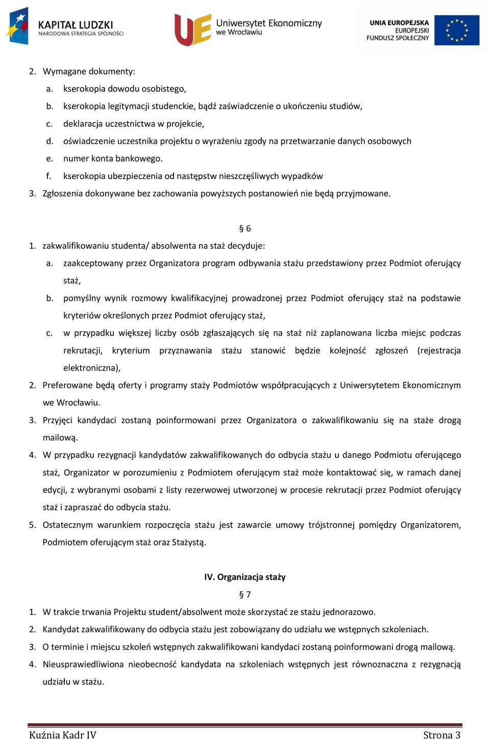 Zgłoszenia dokonywane bez zachowania powyższych postanowień nie będą przyjmowane. 6 1. zakwalifikowaniu studenta/ absolwenta na staż decyduje: a.