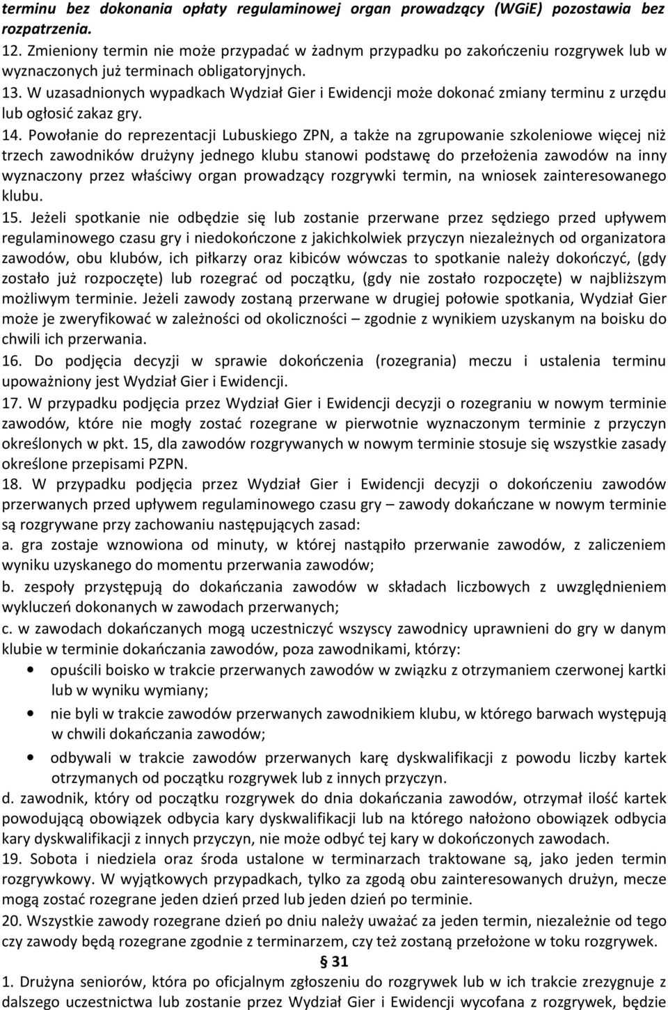 W uzasadnionych wypadkach Wydział Gier i Ewidencji może dokonać zmiany terminu z urzędu lub ogłosić zakaz gry. 14.