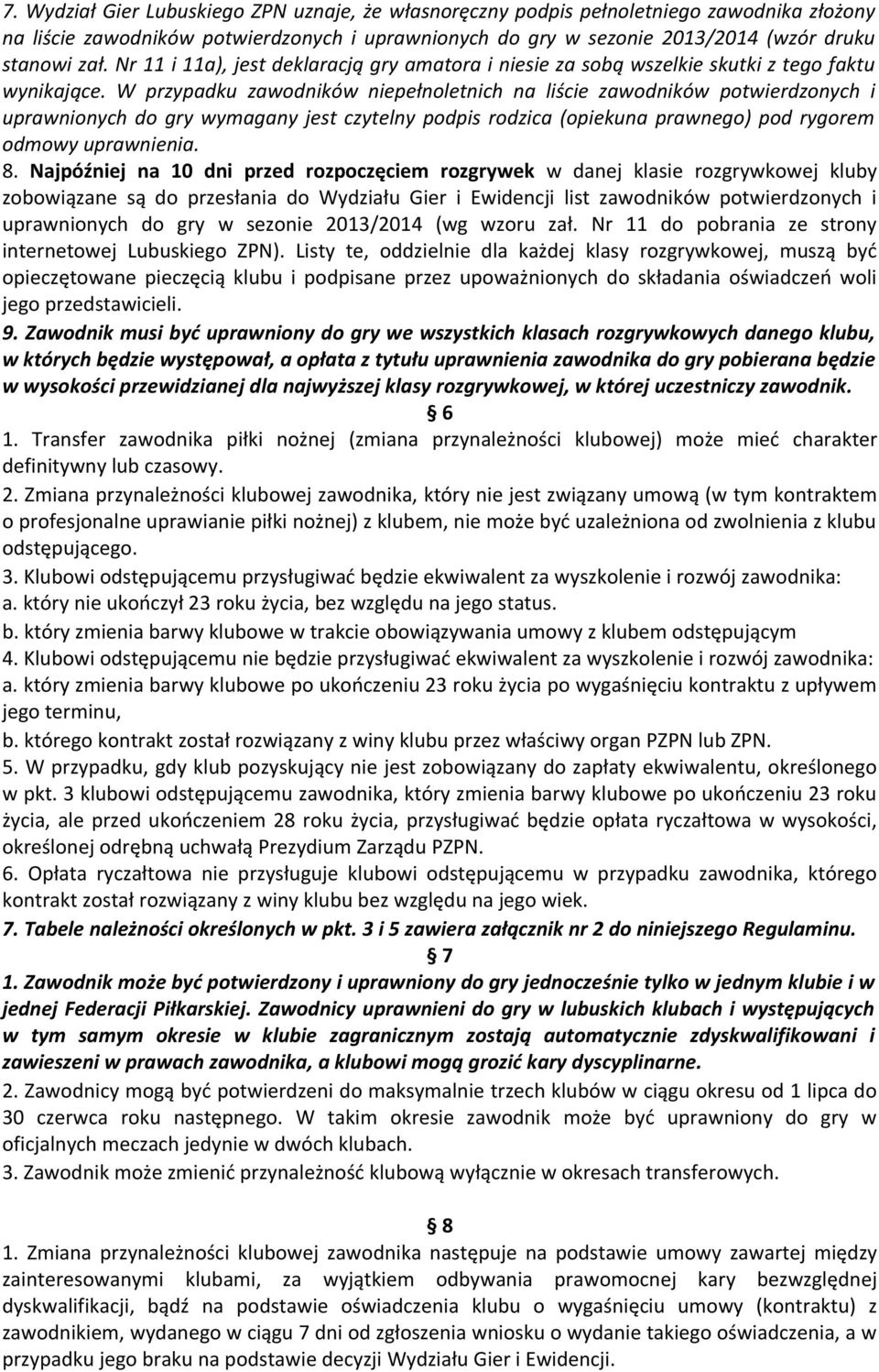 W przypadku zawodników niepełnoletnich na liście zawodników potwierdzonych i uprawnionych do gry wymagany jest czytelny podpis rodzica (opiekuna prawnego) pod rygorem odmowy uprawnienia. 8.