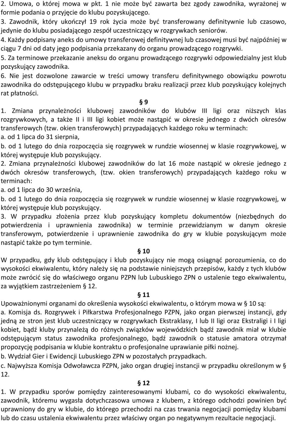 Każdy podpisany aneks do umowy transferowej definitywnej lub czasowej musi być najpóźniej w ciągu 7 dni od daty jego podpisania przekazany do organu prowadzącego rozgrywki. 5.