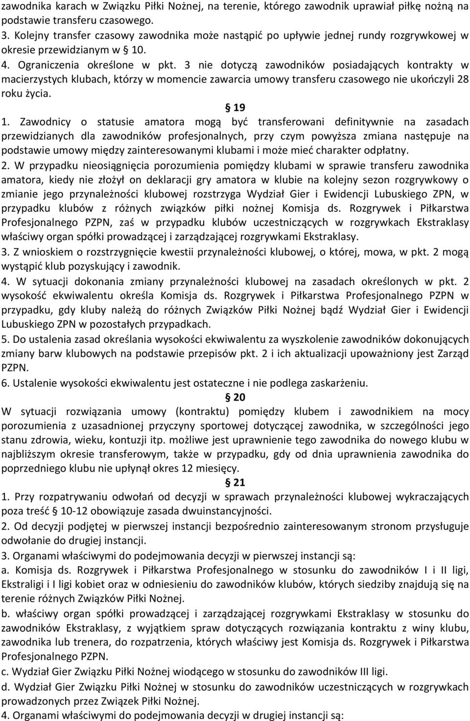 3 nie dotyczą zawodników posiadających kontrakty w macierzystych klubach, którzy w momencie zawarcia umowy transferu czasowego nie ukończyli 28 roku życia. 19 1.