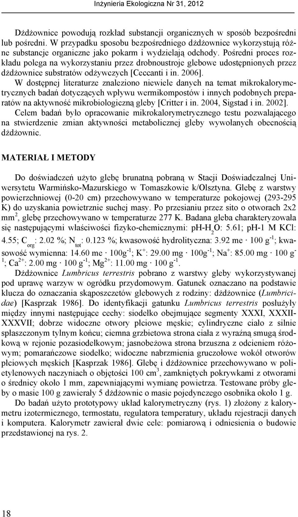 Pośredni proces rozkładu polega na wykorzystaniu przez drobnoustroje glebowe udostępnionych przez dżdżownice substratów odżywczych [Ceccanti i in. 2006].