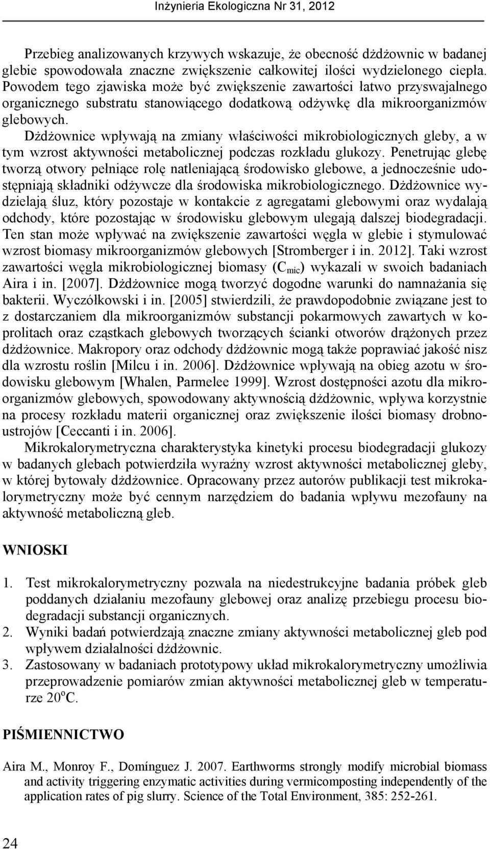 Dżdżownice wpływają na zmiany właściwości mikrobiologicznych gleby, a w tym wzrost aktywności metabolicznej podczas rozkładu glukozy.