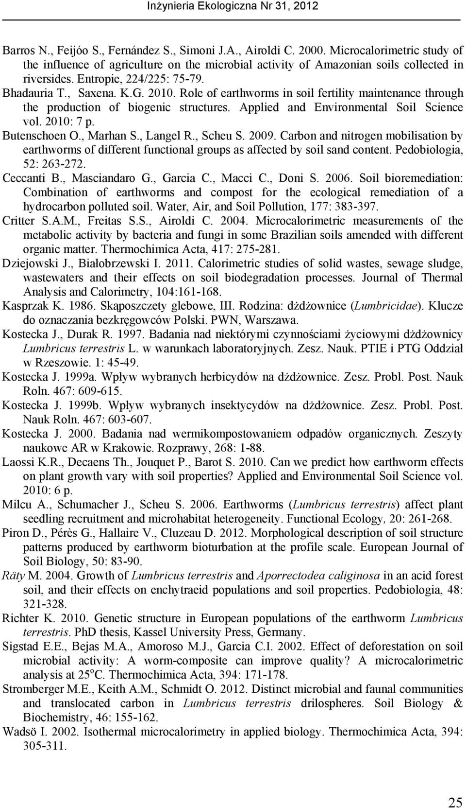2010: 7 p. Butenschoen O., Marhan S., Langel R., Scheu S. 2009. Carbon and nitrogen mobilisation by earthworms of different functional groups as affected by soil sand content.