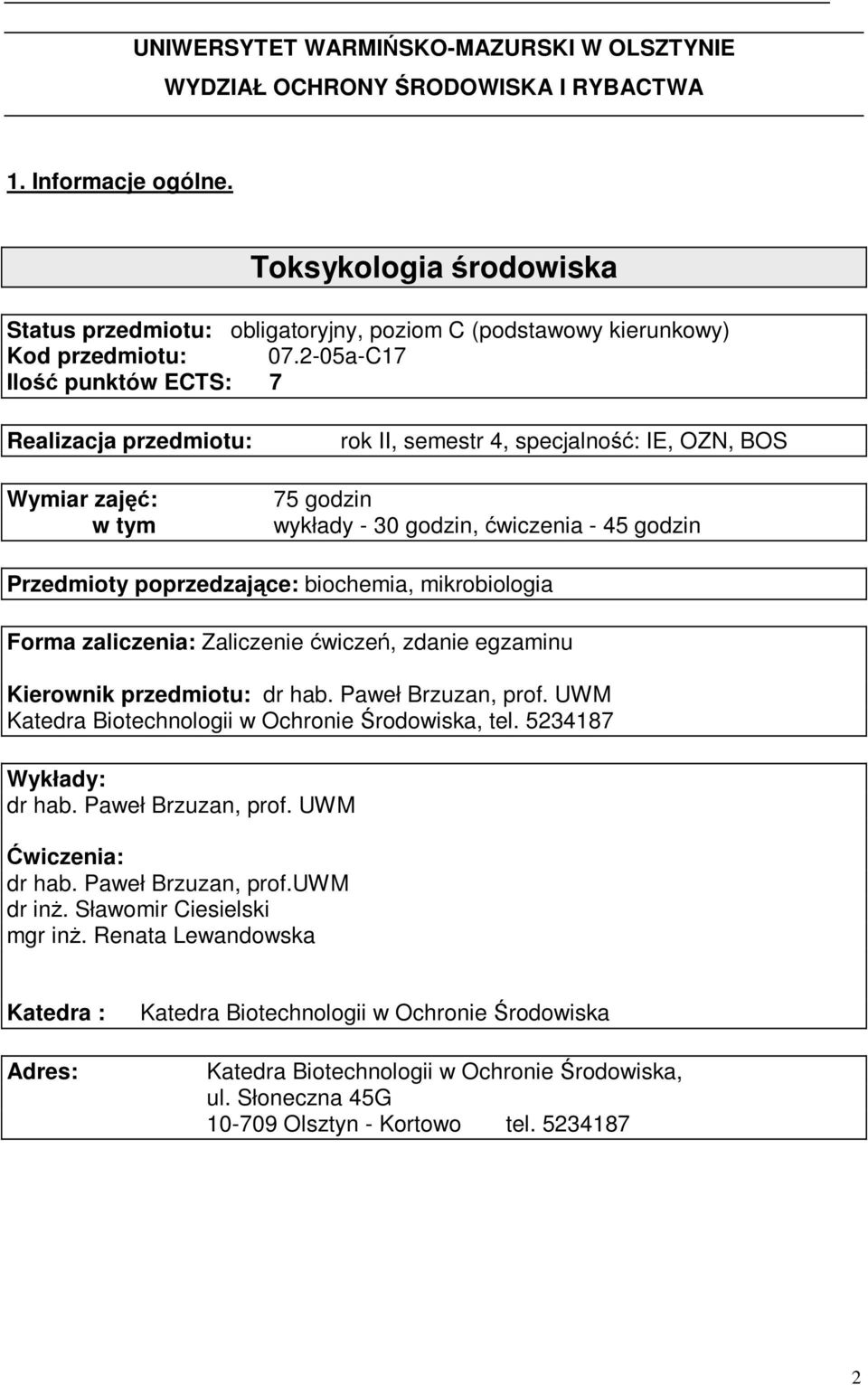 2-05a-C17 Ilo punktów ECTS: 7 Realizacja przedmiotu: Wymiar zaj: w tym rok II, semestr 4, specjalno: IE, OZN, BOS 75 godzin wykłady - 30 godzin, wiczenia - 45 godzin Przedmioty poprzedzajce: