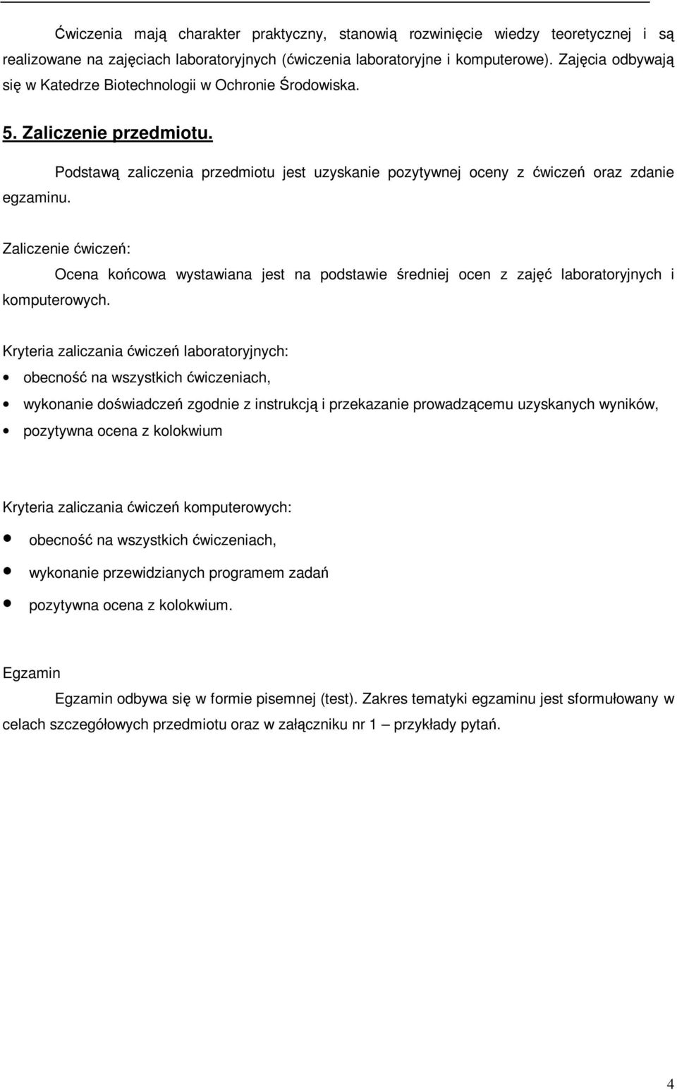 Podstaw zaliczenia przedmiotu jest uzyskanie pozytywnej oceny z wicze oraz zdanie Zaliczenie wicze: Ocena kocowa wystawiana jest na podstawie redniej ocen z zaj laboratoryjnych i komputerowych.