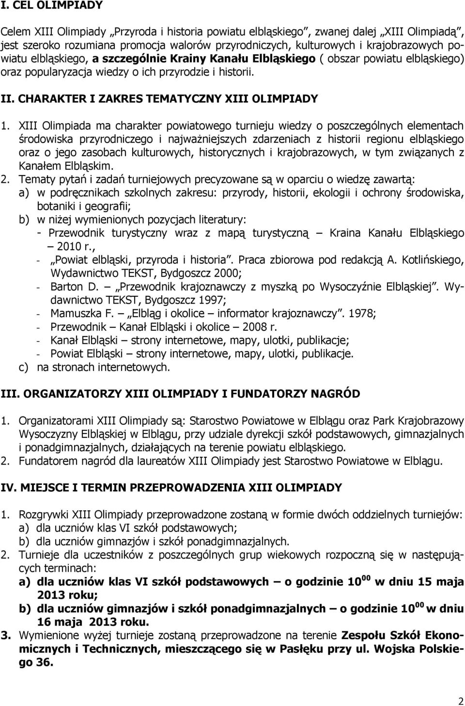 XIII Olimpiada ma charakter powiatowego turnieju wiedzy o poszczególnych elementach środowiska przyrodniczego i najważniejszych zdarzeniach z historii regionu elbląskiego oraz o jego zasobach