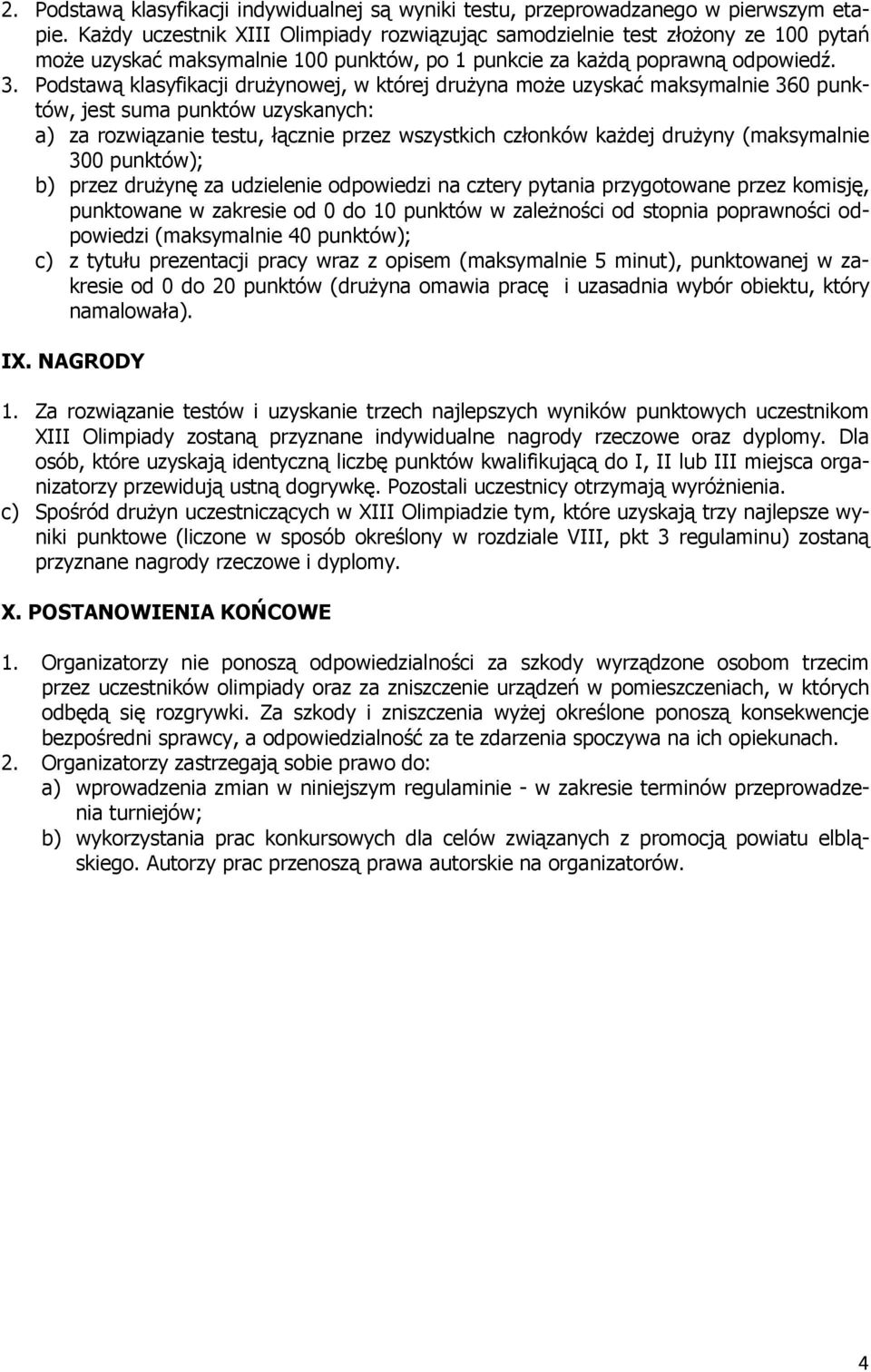 Podstawą klasyfikacji drużynowej, w której drużyna może uzyskać maksymalnie 360 punktów, jest suma punktów uzyskanych: a) za rozwiązanie testu, łącznie przez wszystkich członków każdej drużyny