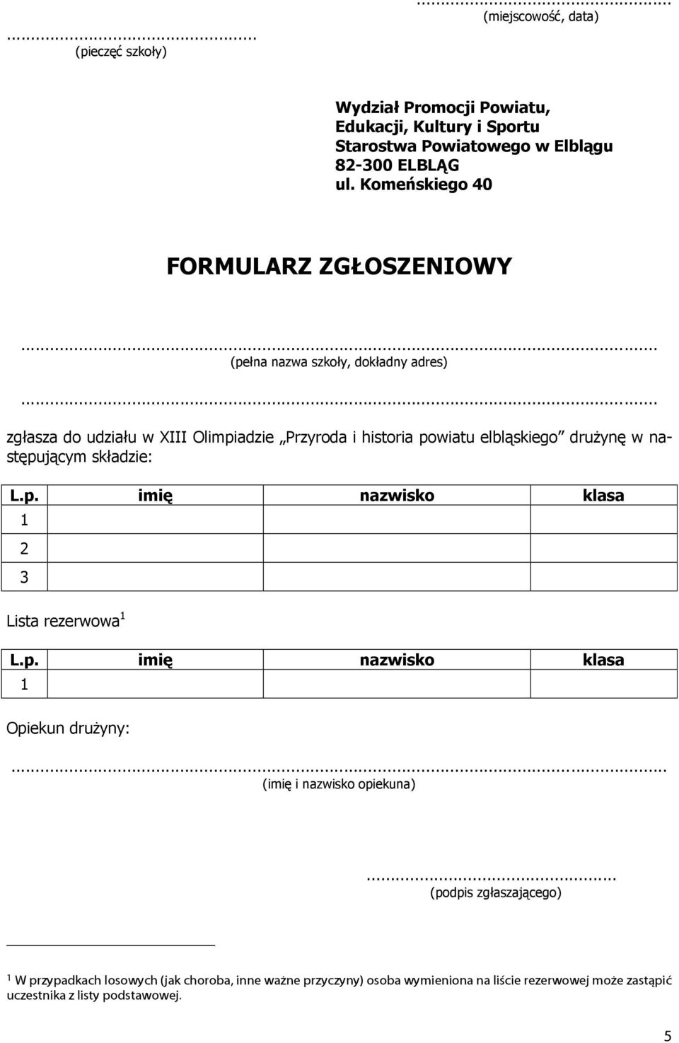 .. zgłasza do udziału w XIII Olimpiadzie Przyroda i historia powiatu elbląskiego drużynę w następującym składzie: L.p. imię nazwisko klasa 2 3 Lista rezerwowa L.