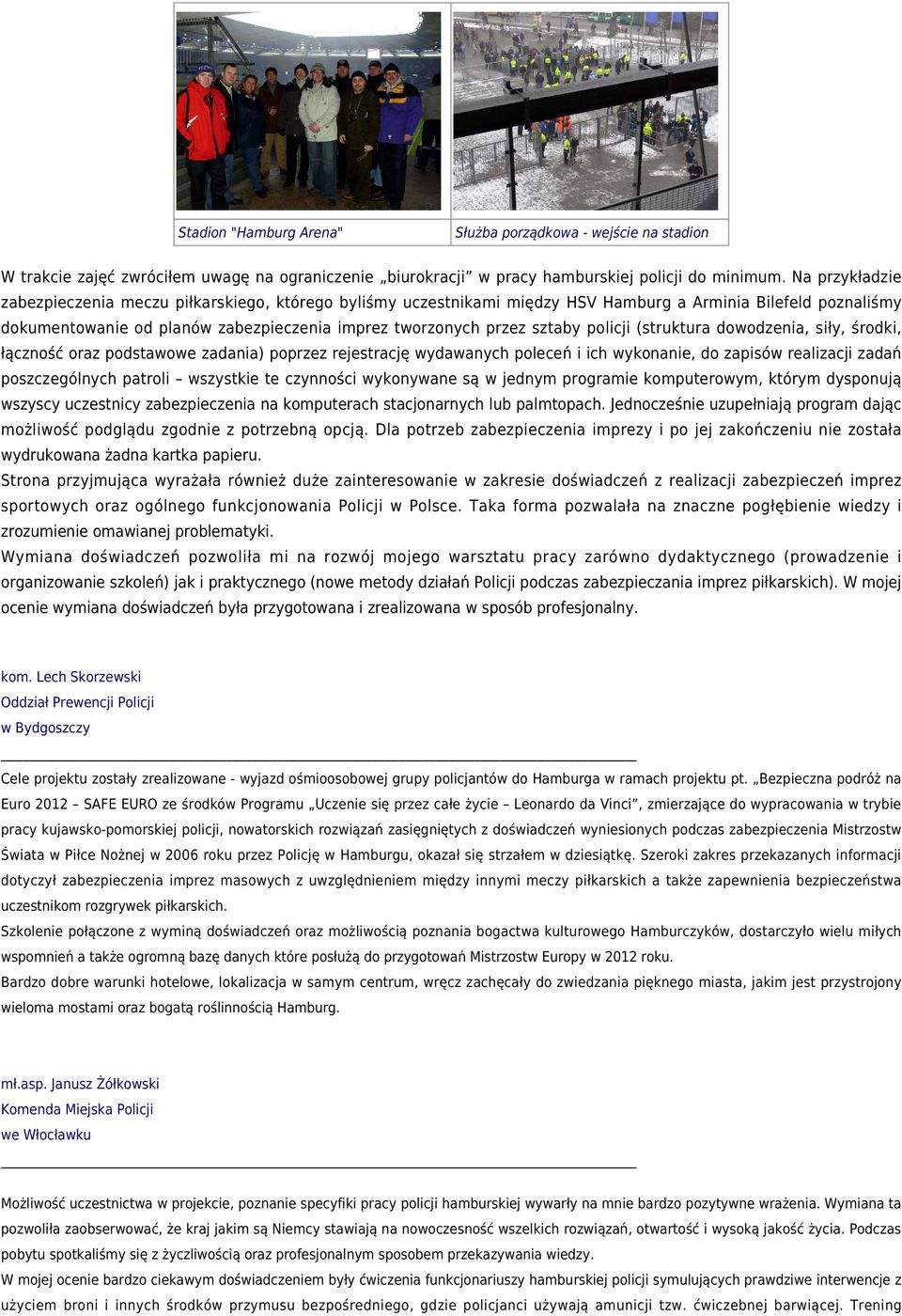 policji (struktura dowodzenia, siły, środki, łączność oraz podstawowe zadania) poprzez rejestrację wydawanych poleceń i ich wykonanie, do zapisów realizacji zadań poszczególnych patroli wszystkie te