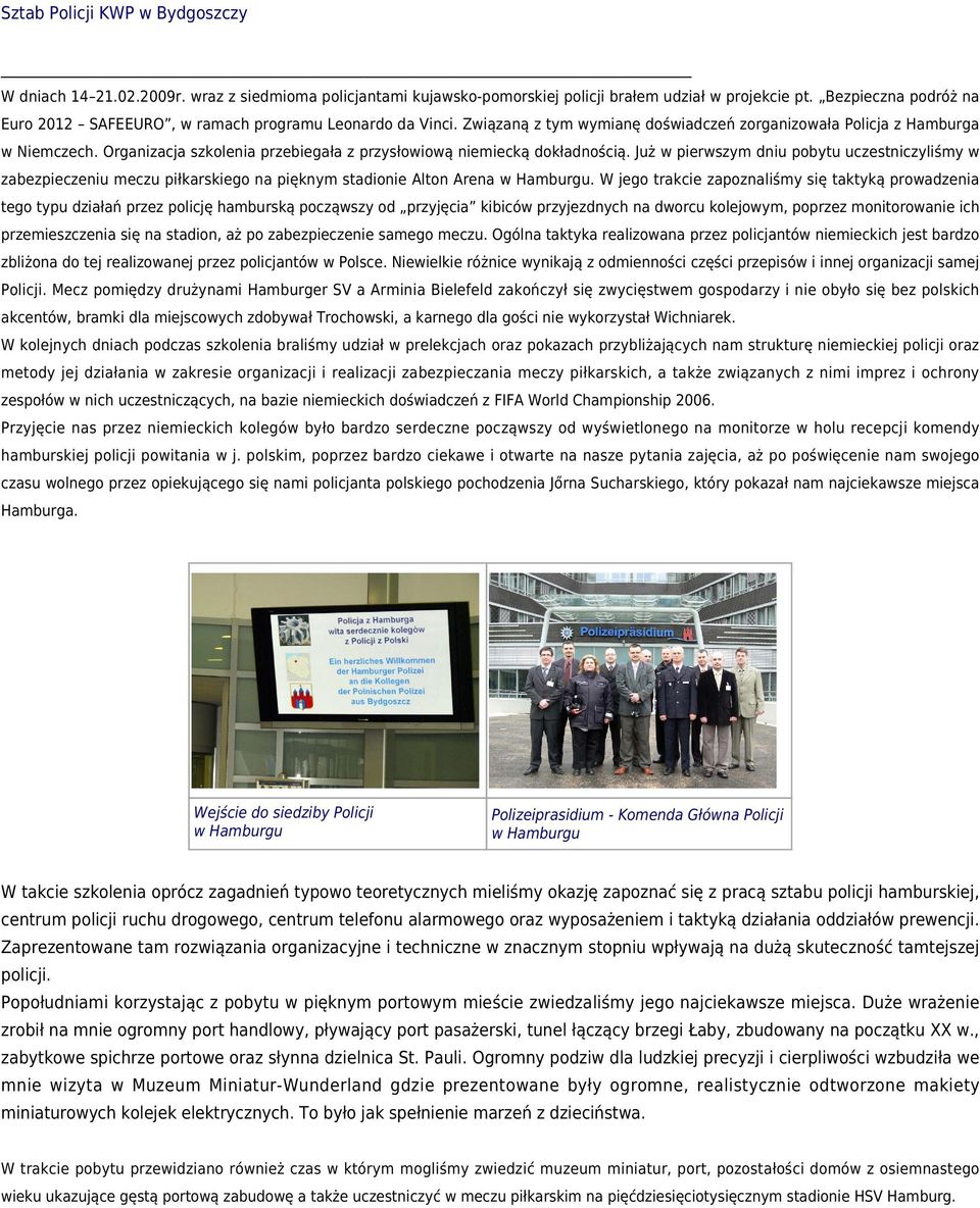 Organizacja szkolenia przebiegała z przysłowiową niemiecką dokładnością. Już w pierwszym dniu pobytu uczestniczyliśmy w zabezpieczeniu meczu piłkarskiego na pięknym stadionie Alton Arena w Hamburgu.