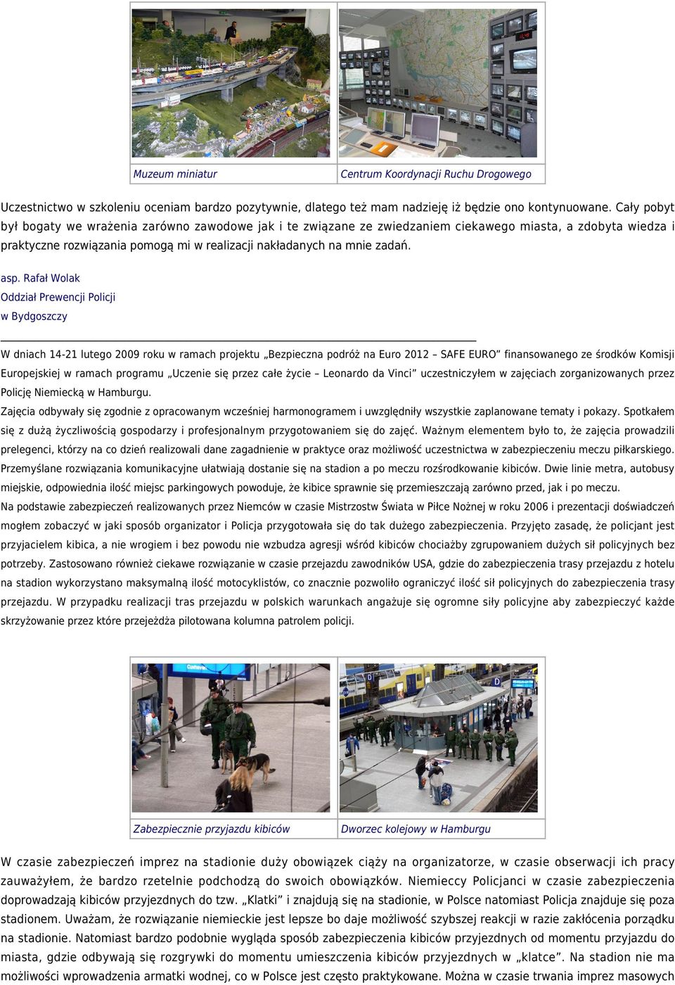 Rafał Wolak Oddział Prewencji Policji w Bydgoszczy W dniach 14-21 lutego 2009 roku w ramach projektu Bezpieczna podróż na Euro 2012 SAFE EURO finansowanego ze środków Komisji Europejskiej w ramach