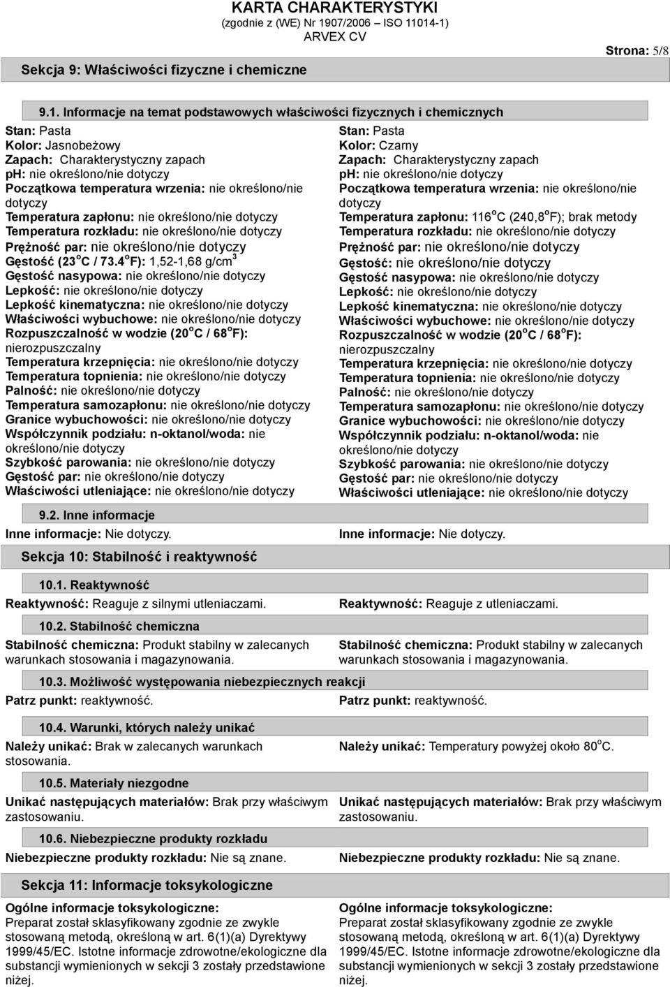 określono/nie dotyczy Gęstość (23 o C / 734 o F): 1,52-1,68 g/cm 3 Gęstość nasypowa: nie określono/nie dotyczy Lepkość: nie określono/nie dotyczy Lepkość kinematyczna: nie określono/nie dotyczy