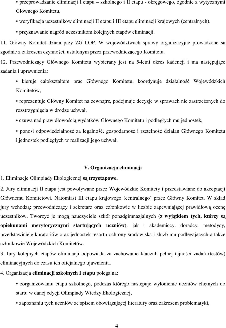 W województwach sprawy organizacyjne prowadzone są zgodnie z zakresem czynności, ustalonym przez przewodniczącego Komitetu. 12.
