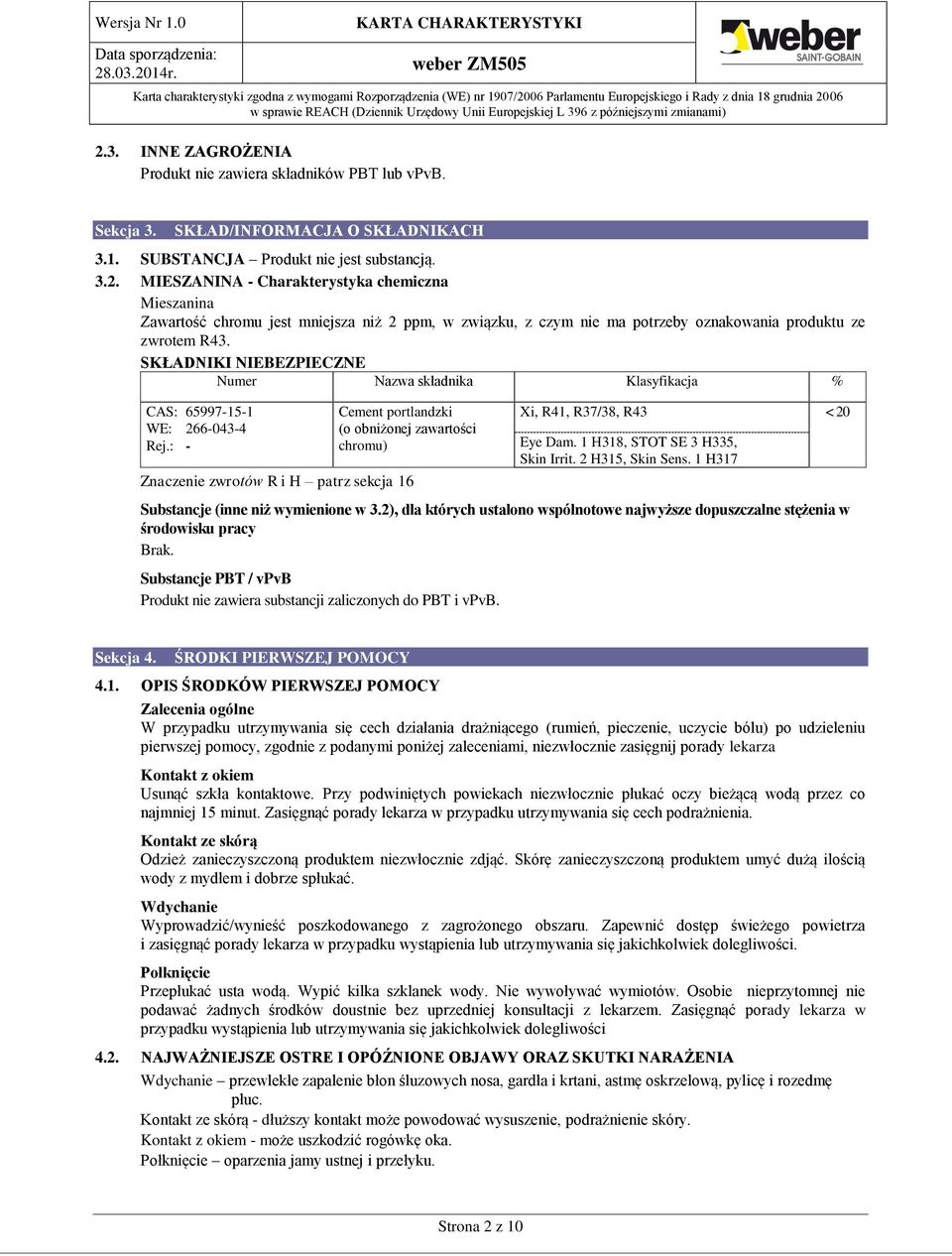 : - Cement portlandzki (o obniżonej zawartości chromu) Znaczenie zwrotów R i H patrz sekcja 16 Xi, R41, R37/38, R43 < 20 Eye Dam. 1 H318, STOT SE 3 H335, Skin Irrit. 2 H315, Skin Sens.