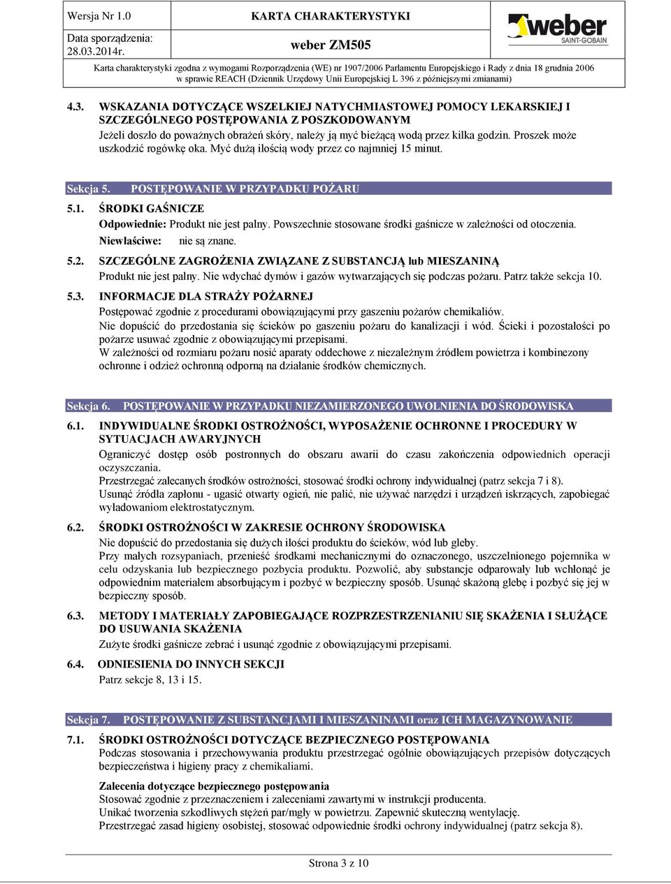 Powszechnie stosowane środki gaśnicze w zależności od otoczenia. Niewłaściwe: nie są znane. 5.2. SZCZEGÓLNE ZAGROŻENIA ZWIĄZANE Z SUBSTANCJĄ lub MIESZANINĄ Produkt nie jest palny.
