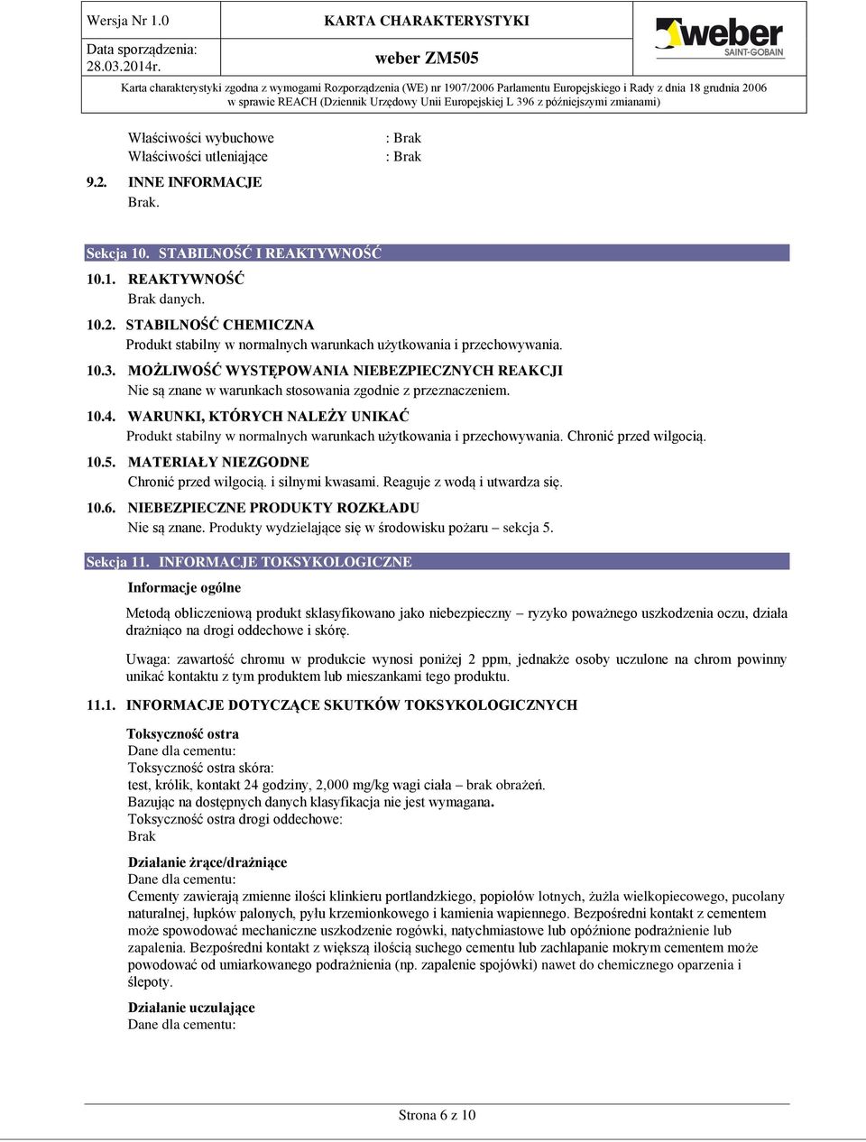 WARUNKI, KTÓRYCH NALEŻY UNIKAĆ Produkt stabilny w normalnych warunkach użytkowania i przechowywania. Chronić przed wilgocią. 10.5. MATERIAŁY NIEZGODNE Chronić przed wilgocią. i silnymi kwasami.