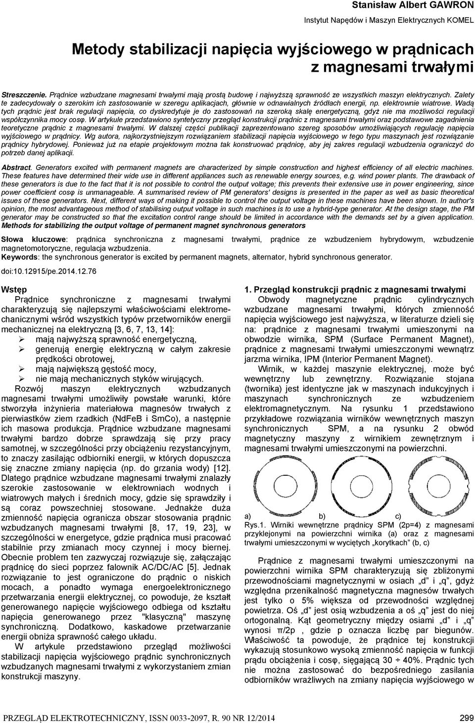 Zalety te zadecydowały o szerokim ich zastosowanie w szeregu aplikacjach, głównie w odnawialnych źródłach energii, np. elektrownie wiatrowe.