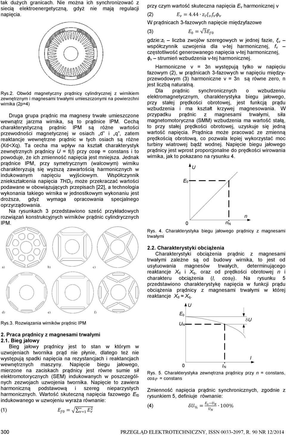 wirnika, są to prądnice IPM. Cechą charakterystyczną prądnic IPM są różne wartości przewodności magnetycznej w osiach d i q, zatem reaktancje wewnętrzne prądnic w tych osiach są różne (Xd<Xq).