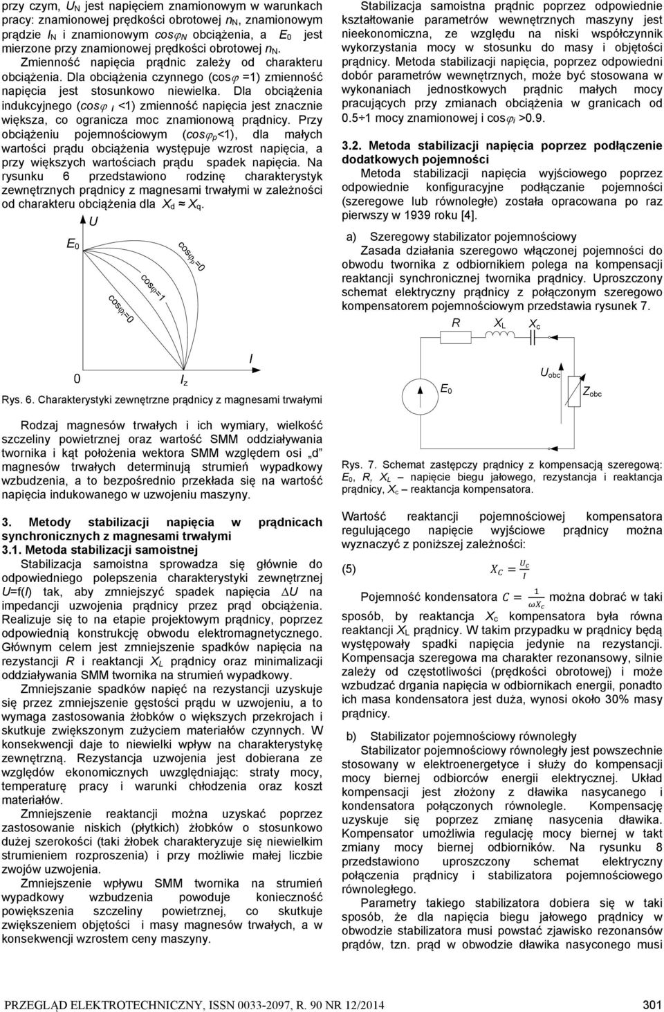 Dla obciążenia indukcyjnego (cos i <1) zmienność napięcia jest znacznie większa, co ogranicza moc znamionową prądnicy.