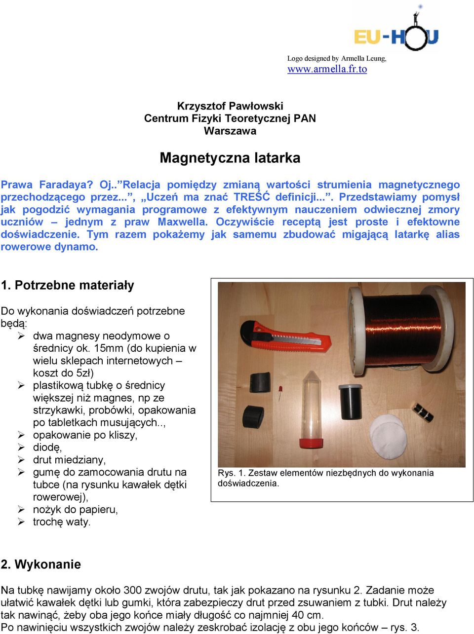 ... Przedstawiamy pomysł jak pogodzić wymagania programowe z efektywnym nauczeniem odwiecznej zmory uczniów jednym z praw Maxwella. Oczywiście receptą jest proste i efektowne doświadczenie.