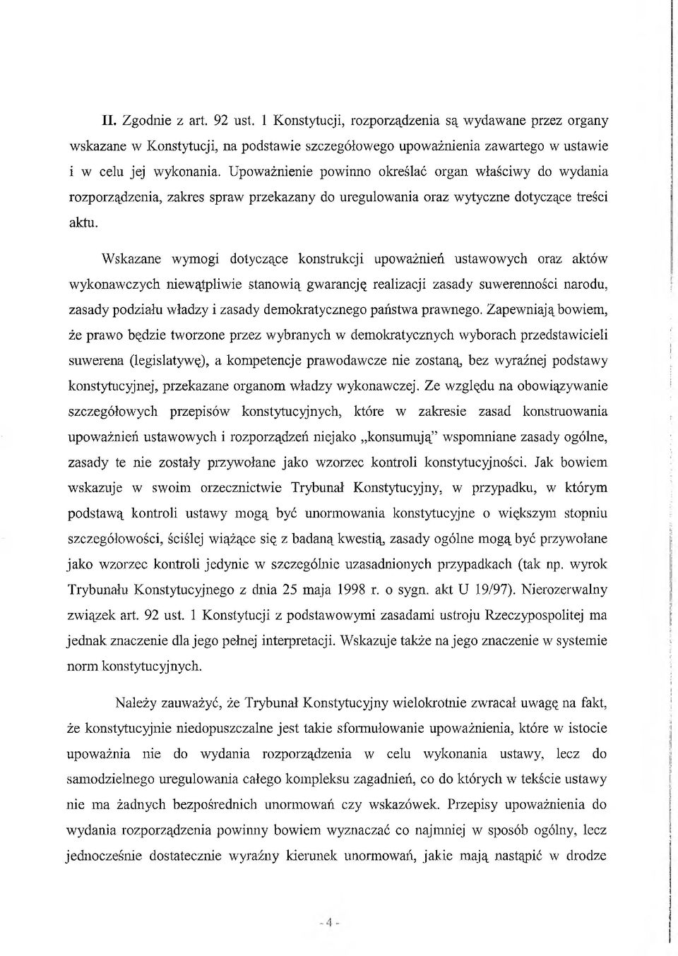 Wskazane wymogi dotyczące konstrukcji upoważnień ustawowych oraz aktów wykonawczych niewątpliwie stanowią gwarancję realizacji zasady suwerenności narodu, zasady podziału władzy i zasady