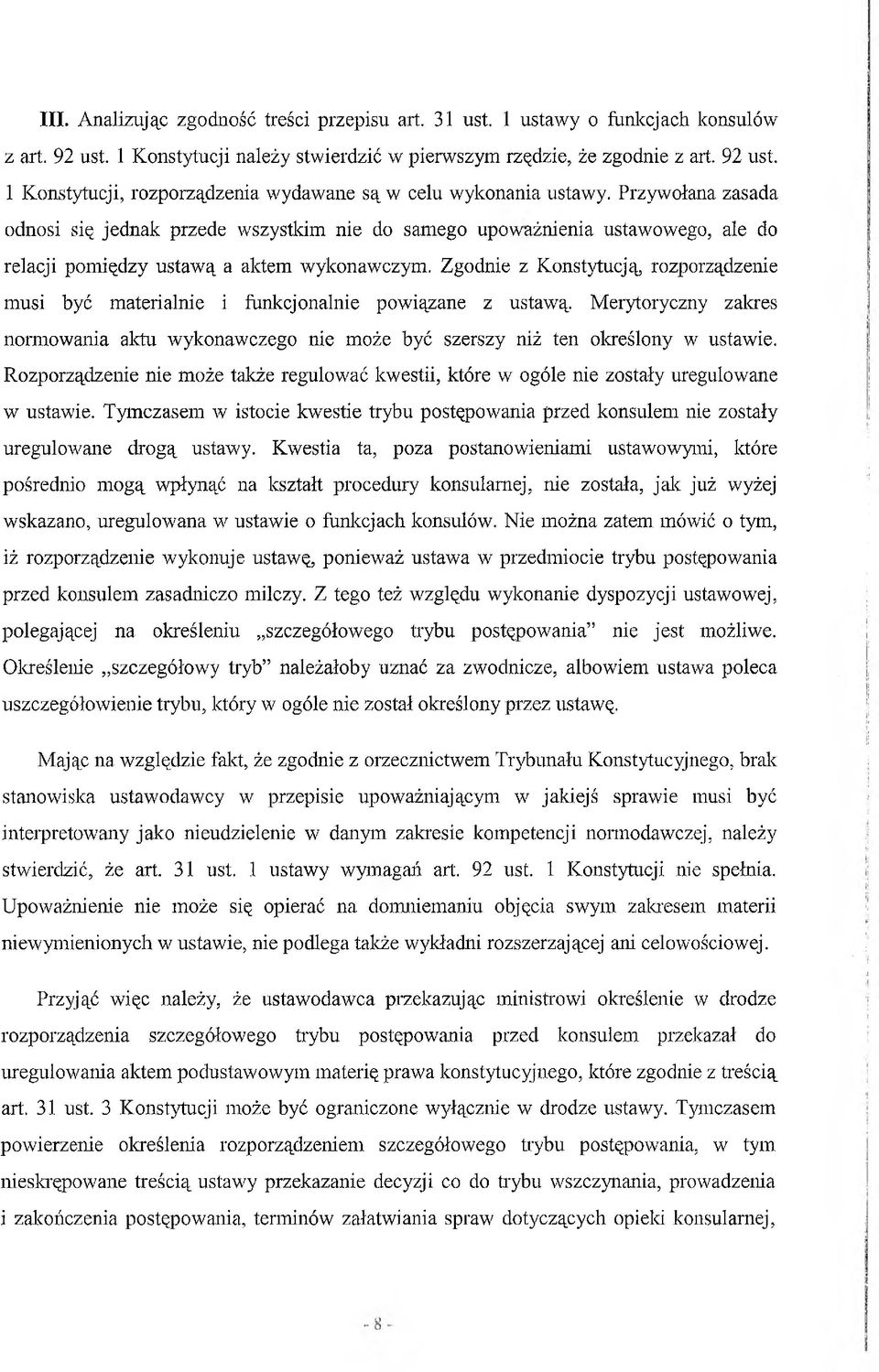 Zgodnie z Konstytucją rozporządzenie musi być materialnie i funkcjonalnie powiązane z ustawą. Merytoryczny zakres normowania aktu wykonawczego nie może być szerszy niż ten określony w ustawie.