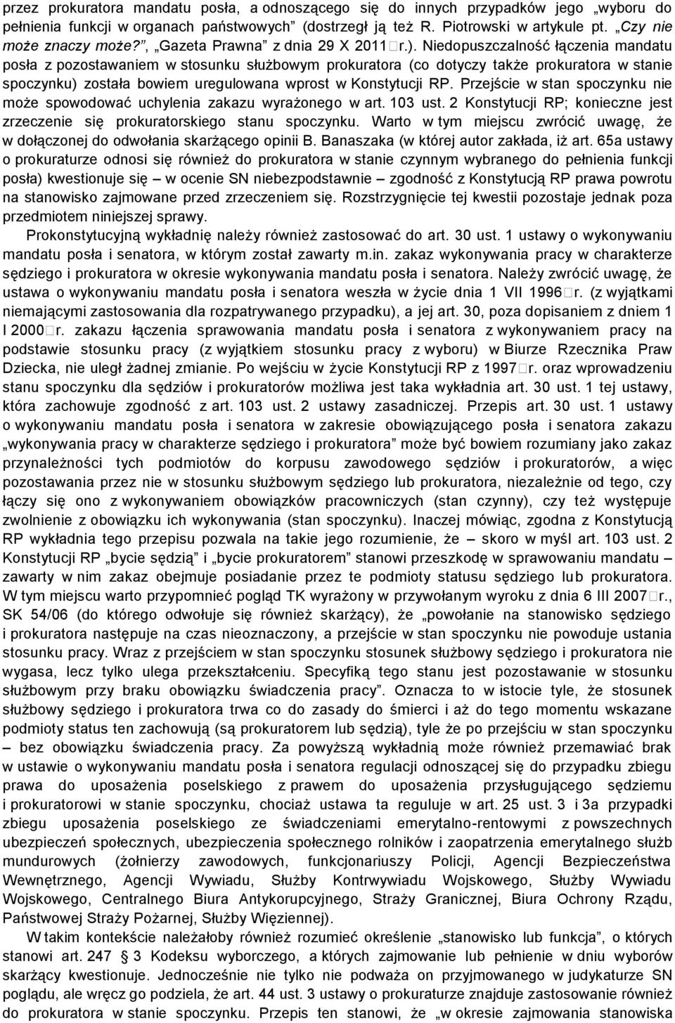 Niedopuszczalność łączenia mandatu posła z pozostawaniem w stosunku służbowym prokuratora (co dotyczy także prokuratora w stanie spoczynku) została bowiem uregulowana wprost w Konstytucji RP.
