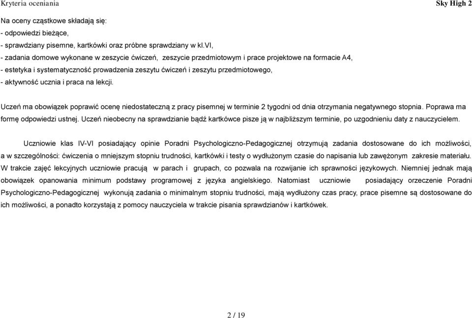 aktywność ucznia i praca na lekcji. Uczeń ma obowiązek poprawić ocenę niedostateczną z pracy pisemnej w terminie 2 tygodni od dnia otrzymania negatywnego stopnia. Poprawa ma formę odpowiedzi ustnej.