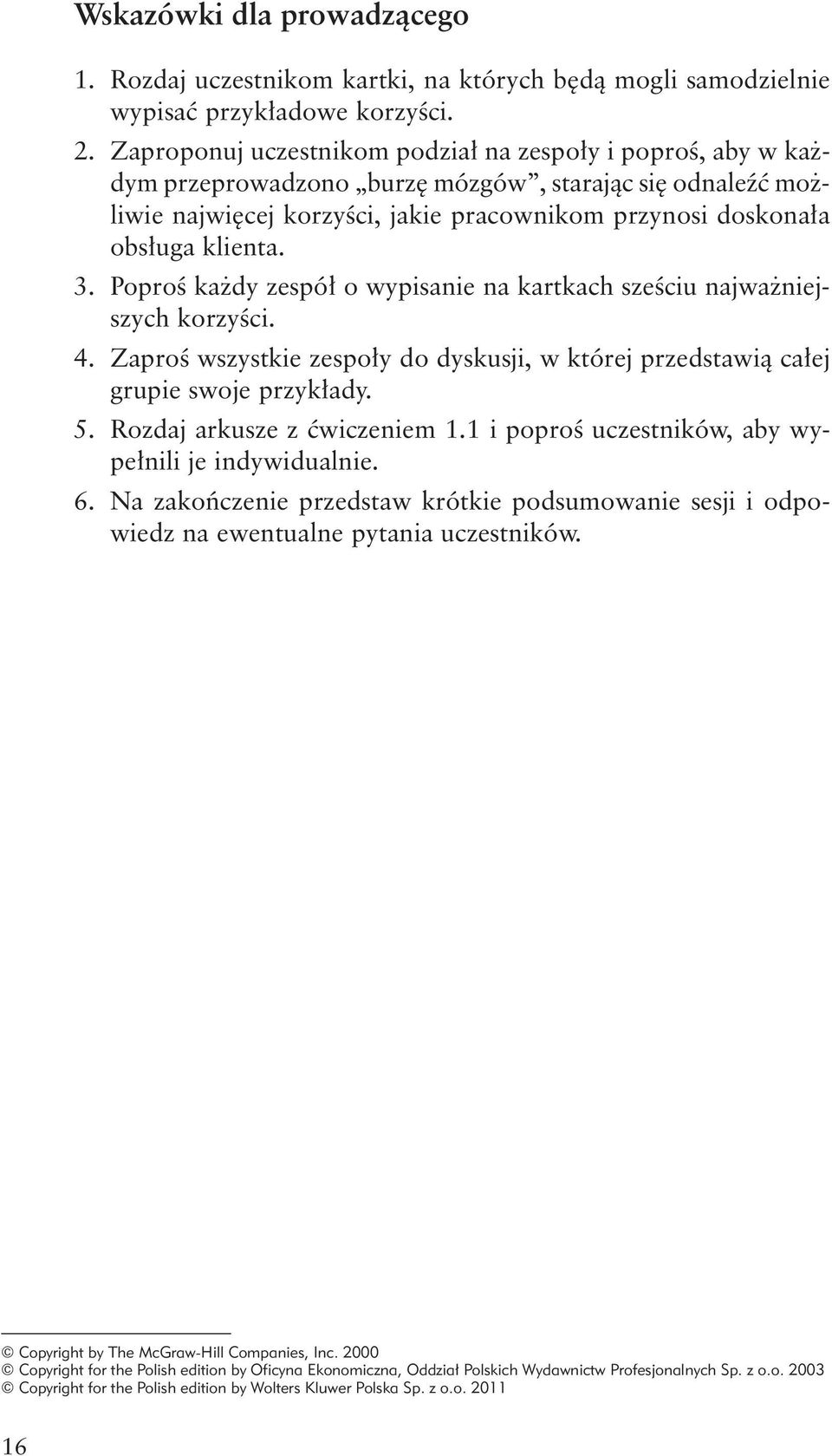 3. Poproś każdy zespół o wypisanie na kartkach sześciu najważniejszych korzyści. 4. Zaproś wszystkie zespoły do dyskusji, w której przedstawią całej grupie swoje przykłady. 5.