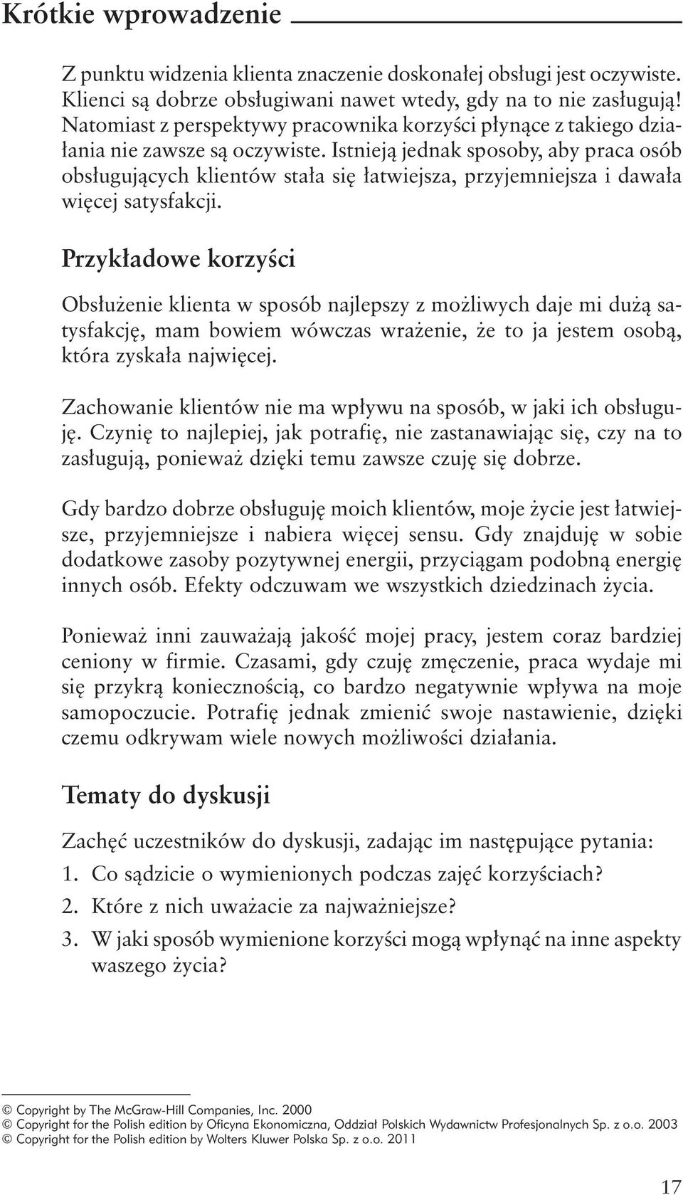 Istnieją jednak sposoby, aby praca osób obsługujących klientów stała się łatwiejsza, przyjemniejsza i dawała więcej satysfakcji.