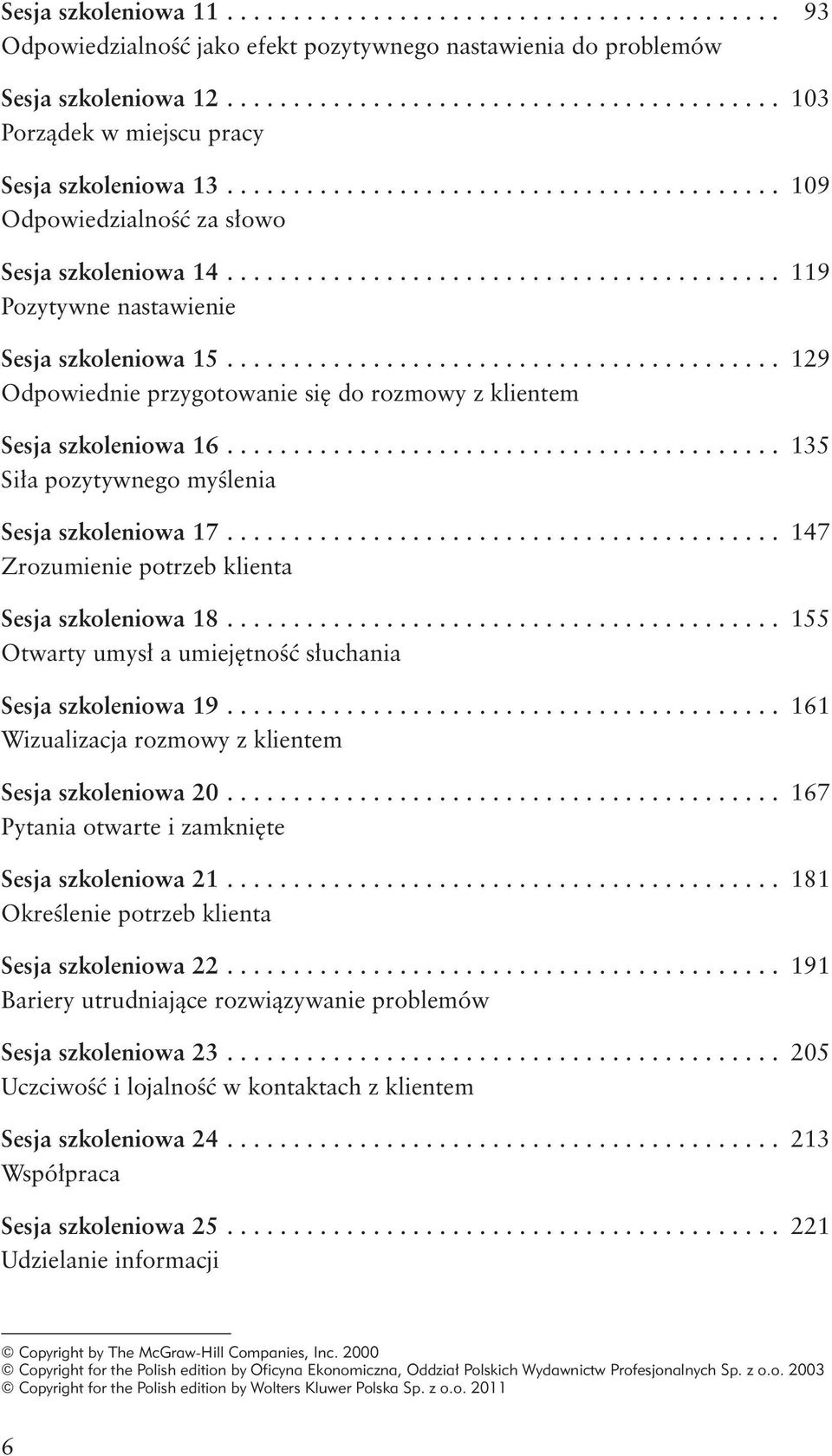 .. 135 Siła pozytywnego myślenia Sesja szkoleniowa 17... 147 Zrozumienie potrzeb klienta Sesja szkoleniowa 18... 155 Otwarty umysł a umiejętność słuchania Sesja szkoleniowa 19.